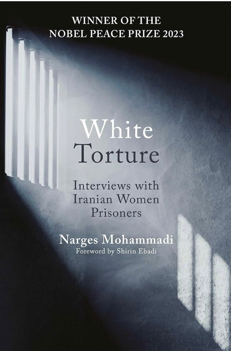 White Torture: Interviews with Iranian Women Prisoners - WINNER OF THE NOBEL PEACE PRIZE 2023
