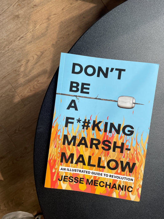 Don't Be A F*#king Marshmallow: An Illustrated Guide to Revolution