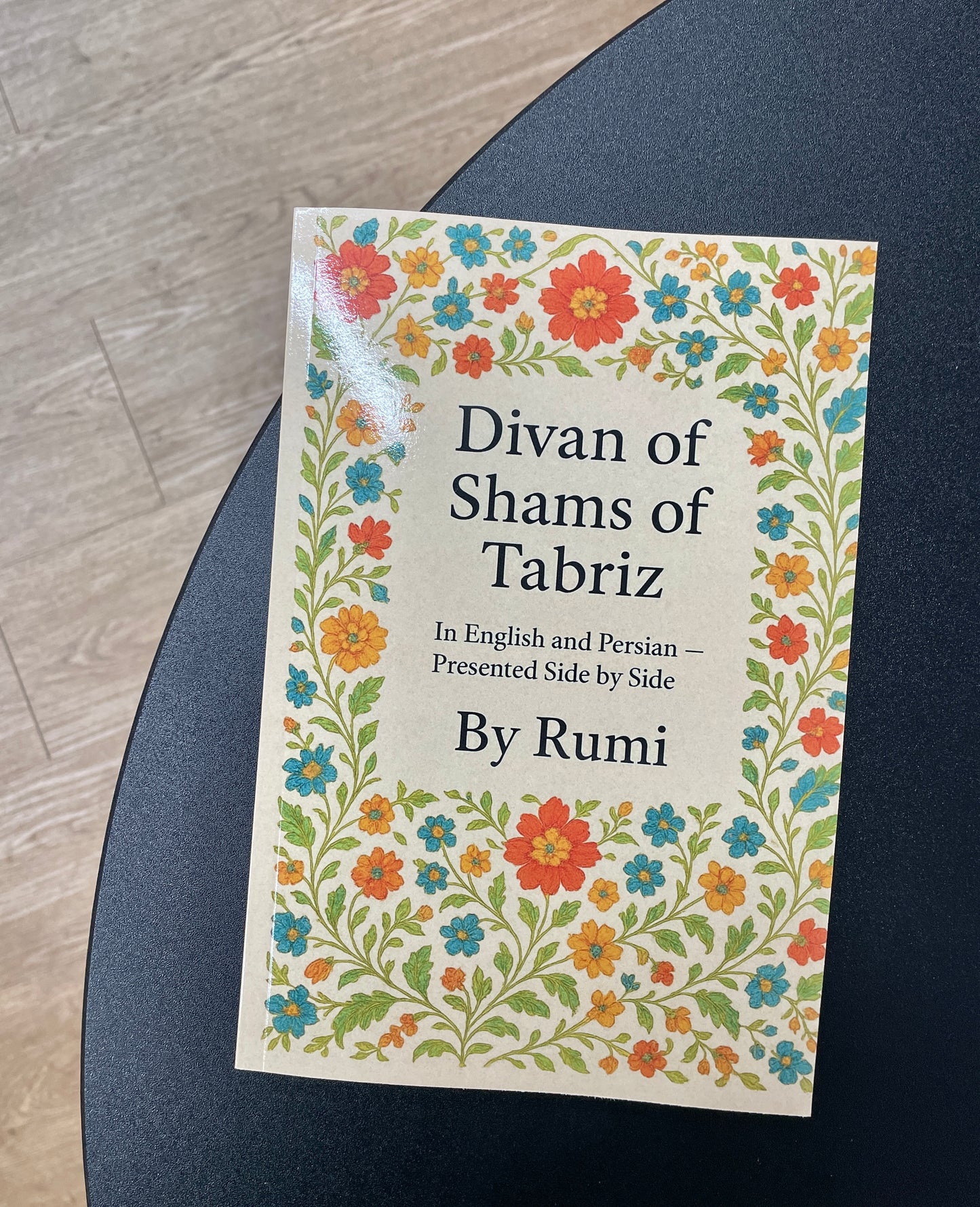 Divan of Shams of Tabriz: By Rumi : In English and Farsi— Presented Side by Side