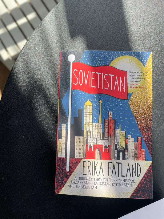 Sovietistan: A Journey Through Turkmenistan, Kazakhstan, Tajikistan, Kyrgyzstan and Uzbekistan