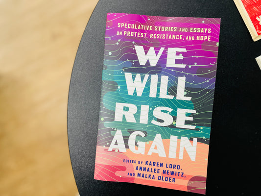 We Will Rise Again: Speculative Stories and Essays on Protest, Resistance, and Hope