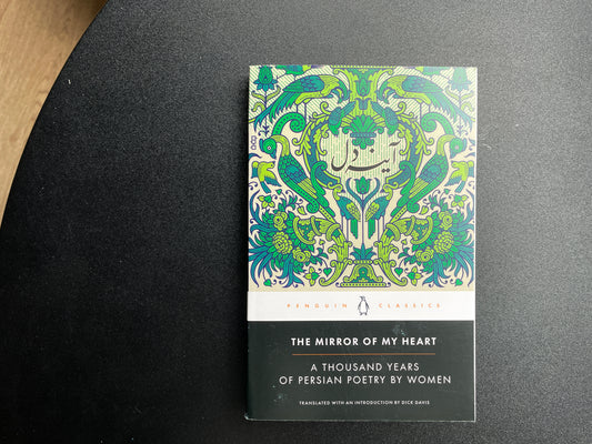 The Mirror of My Heart: A Thousand Years of Persian Poetry by Women