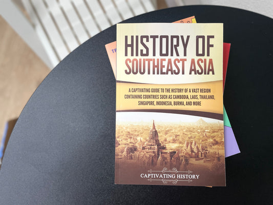 History of Southeast Asia: A Captivating Guide to the History of a Vast Region Containing Countries Such as Cambodia, Laos, Thailand, Singapore, Indonesia, Burma, and More (Asian Countries)