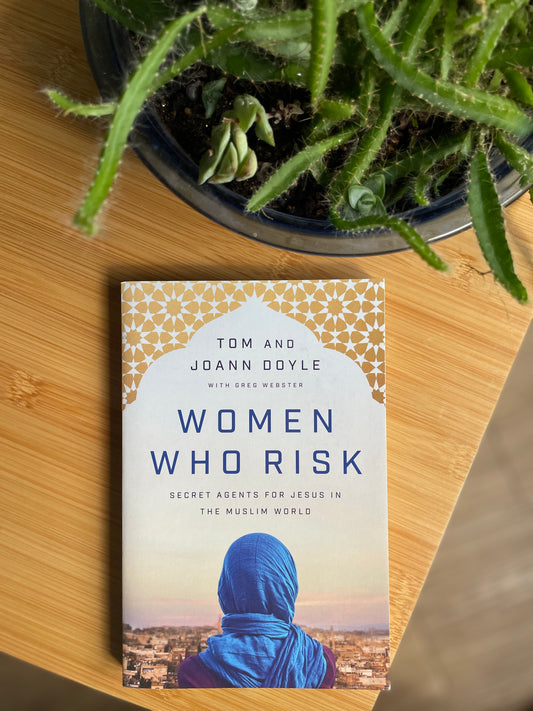 Women Who Risk: Secret Agents for Jesus in the Muslim World